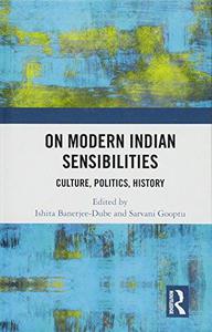 On Modern Indian Sensibilities Culture, Politics, History