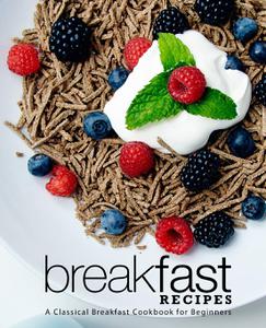 Breakfast Recipes A Classical Breakfast Cookbook for Beginners