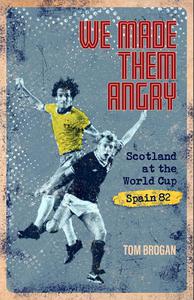 We Made Them Angry Scotland at the World Cup Spain 1982
