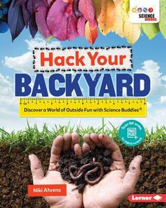 Hack Your Backyard Discover a World of Outside Fun with Science Buddies (R)
