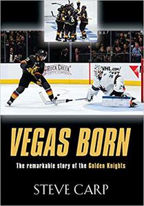 Vegas Born The Remarkable Story of The Golden Knights