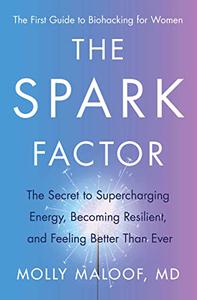 The Spark Factor The Secret to Supercharging Energy, Becoming Resilient, and Feeling Better Than Ever