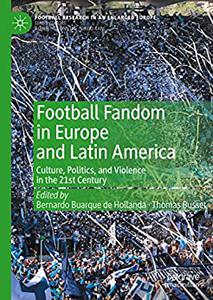 Football Fandom in Europe and Latin America Culture, Politics, and Violence in the 21st Century