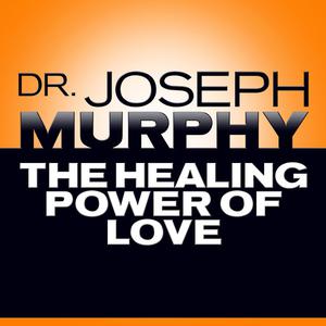 The Healing Power of Love by Joseph Murphy