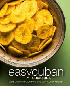 Easy Cuban Cookbook Taste Cuba with Authentic and Easy Cuban Recipes