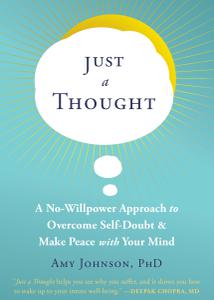 Just a Thought A No-Willpower Approach to Overcome Self-Doubt and Make Peace with Your Mind