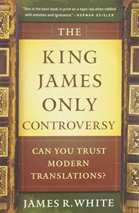 The King James Only Controversy Can You Trust Modern Translations