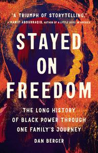 Stayed On Freedom The Long History of Black Power through One Family's Journey