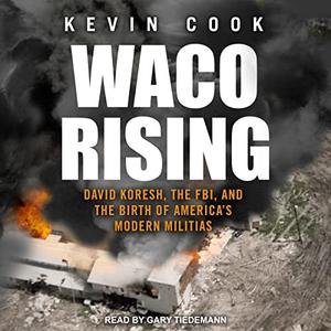 Waco Rising David Koresh, the FBI, and the Birth of America's Modern Militias [Audiobook]