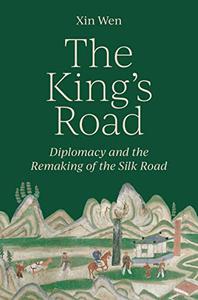 The King's Road Diplomacy and the Remaking of the Silk Road