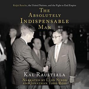 The Absolutely Indispensable Man Ralph Bunche, the United Nations, and the Fight to End Empire [Audiobook]