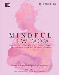 Mindful New Mom A Mind-Body Approach to the Highs and Lows of Motherhood