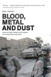 Blood, Metal and Dust How Victory Turned into Defeat in Afghanistan and Iraq