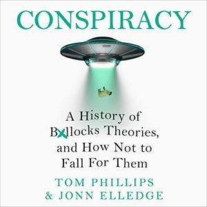 Conspiracy A History of Bollcks Theories, and How Not to Fall for Them [Audiobook]