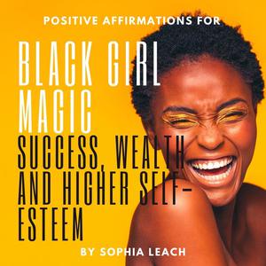 Positive Affirmations for Black Girl Magic success, wealth and higher self-esteem by Sophia Leach