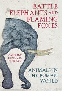 Battle Elephants and Flaming Foxes Animals in the Roman World