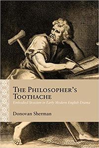 The Philosopher's Toothache Embodied Stoicism in Early Modern English Drama