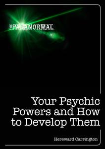 Your Psychic Powers and How to Develop Them (The Paranormal)