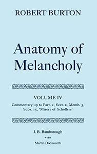 The Anatomy of Melancholy Volume IV Commentary up to Part 1, Section 2, Member 3, Subsection 15, Misery of Schollers