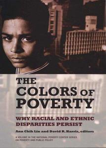 The Colors of Poverty Why Racial and Ethnic Disparities Persist (The National Poverty Center Series on Poverty and Public Poli
