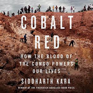 Cobalt Red How the Blood of the Congo Powers Our Lives [Audiobook]