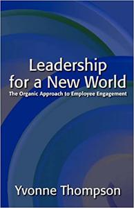Leadership for a New World The Organic Approach to Employee Engagement