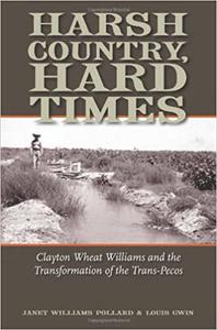 Harsh Country, Hard Times Clayton Wheat Williams and the Transformation of the Trans-Pecos (Volume 13)