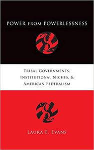 Power from Powerlessness Tribal Governments, Institutional Niches, and American Federalism