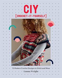 CIY Crochet-It-Yourself 15 Modern Crochet Designs to Stitch and Wear