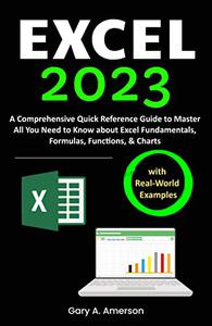 Excel 2023 A Comprehensive Quick Reference Guide to Master All You Need to Know about Excel Fundamentals