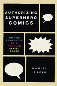 Authorizing Superhero Comics On the Evolution of a Popular Serial Genre