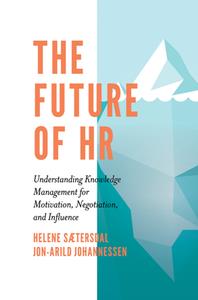 The Future of HR  Understanding Knowledge Management for Motivation, Negotiation, and Influence
