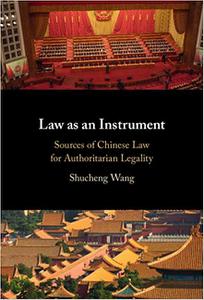 Law as an Instrument Sources of Chinese Law for Authoritarian Legality