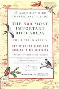 The American Bird Conservancy Guide to the 500 Most Important Bird Areas in the United States Key Sites for Birds and B