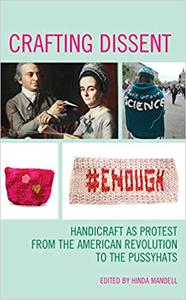 Crafting Dissent Handicraft as Protest from the American Revolution to the Pussyhats