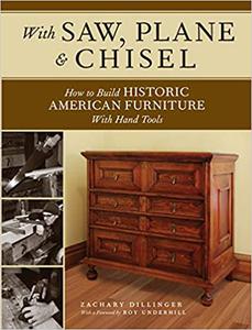 With Saw, Plane and Chisel Building Historic American Furniture With Hand Tools