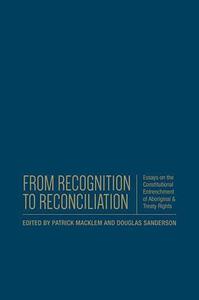 From Recognition to Reconciliation Essays on the Constitutional Entrenchment of Aboriginal and Treaty Rights