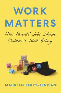 Work Matters How Parents' Jobs Shape Children's Well-Being