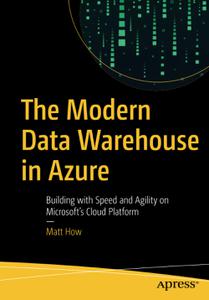 The Modern Data Warehouse in Azure Building with Speed and Agility on Microsoft's Cloud Platform