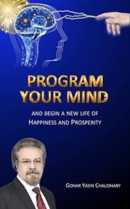 Program your Mind And begin a new life of happiness and prosperity