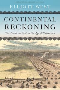 Continental Reckoning The American West in the Age of Expansion (History of the American West)