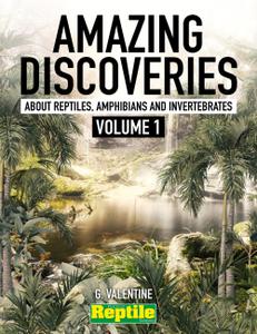 Amazing Discoveries about Reptiles, Amphibians & Invertebrates. Volume 1 - January 2023