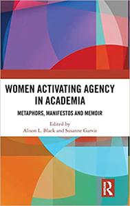 Women Activating Agency in Academia Metaphors, Manifestos and Memoir