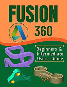 FUSION 360 Beginners & Intermediate Users' Guide
