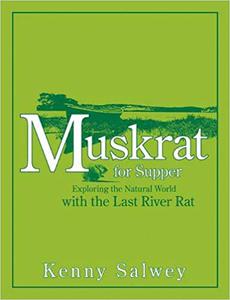 Muskrat for Supper Exploring the Natural World with the Last River Rat