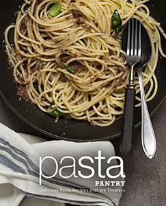 Pasta Pantry Delicious Pasta Recipes that are Timeless
