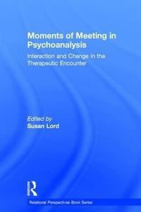 Moments of Meeting in Psychoanalysis Interaction and Change in the Therapeutic Encounter