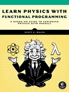 Learn Physics with Functional Programming A Hands-on Guide to Exploring Physics with Haskell