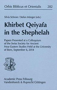 Khirbet Qeiyafa in the Shephelah Papers Presented at a Colloquium of the Swiss Society for Ancient Near Eastern Studies Held a
