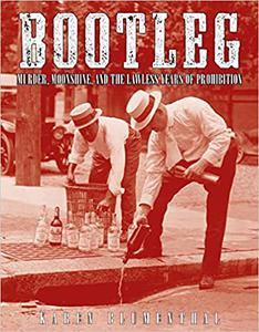 Bootleg Murder, Moonshine, and the Lawless Years of Prohibition